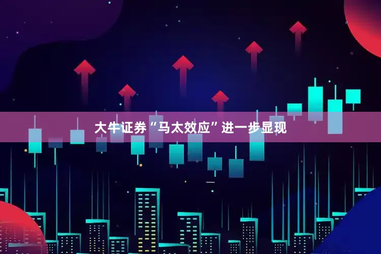 大牛证券“马太效应”进一步显现