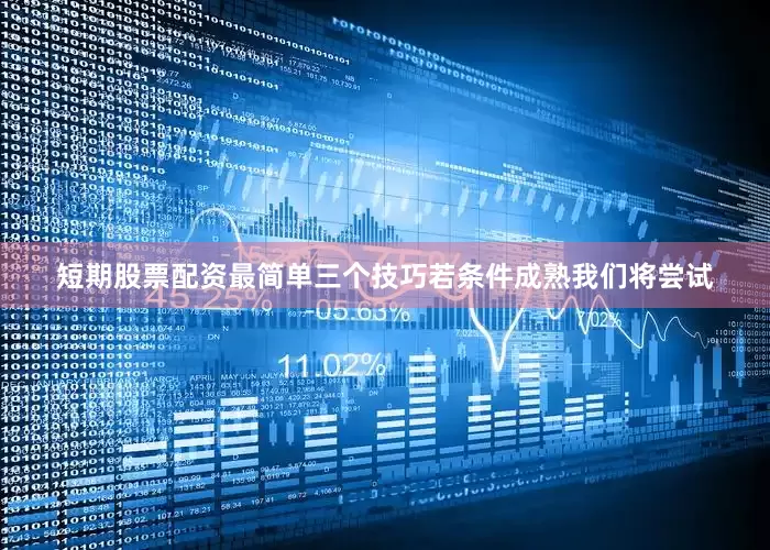 短期股票配资最简单三个技巧若条件成熟我们将尝试
