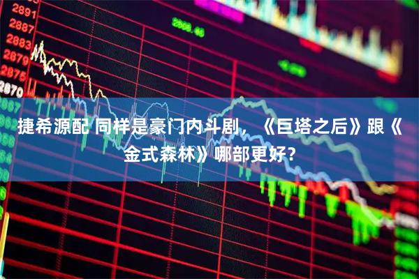 捷希源配 同样是豪门内斗剧，《巨塔之后》跟《金式森林》哪部更好？