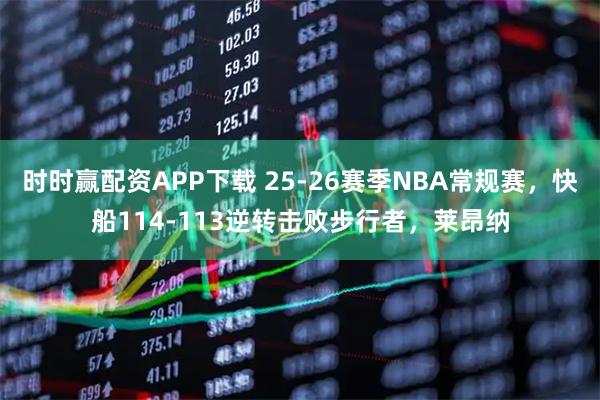 时时赢配资APP下载 25-26赛季NBA常规赛，快船114-113逆转击败步行者，莱昂纳